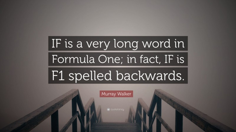 Murray Walker Quote: “IF is a very long word in Formula One; in fact, IF is F1 spelled backwards.”