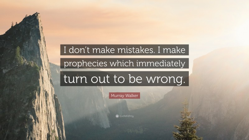 Murray Walker Quote: “I don’t make mistakes. I make prophecies which immediately turn out to be wrong.”