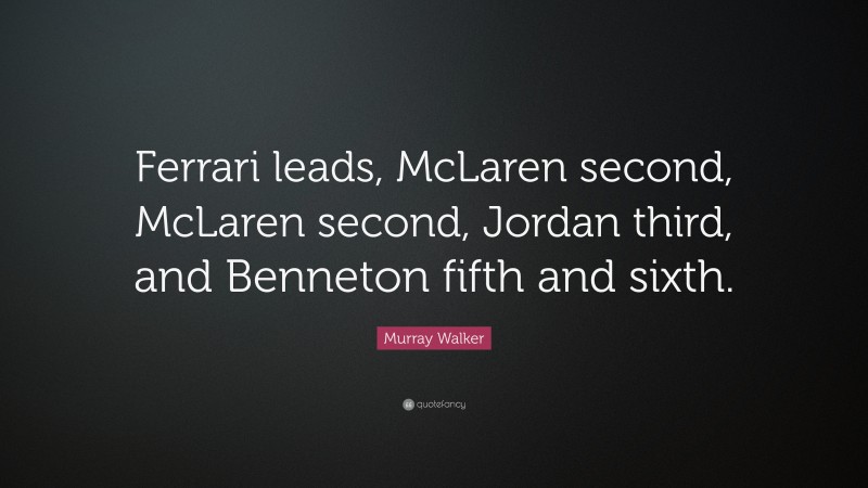 Murray Walker Quote: “Ferrari leads, McLaren second, McLaren second, Jordan third, and Benneton fifth and sixth.”