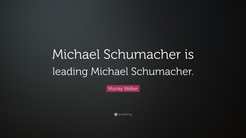 Murray Walker Quote: “Michael Schumacher is leading Michael Schumacher.”