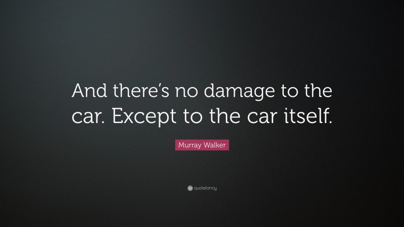 Murray Walker Quote: “And there’s no damage to the car. Except to the car itself.”