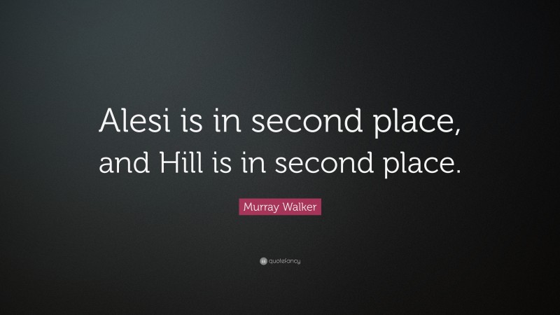 Murray Walker Quote: “Alesi is in second place, and Hill is in second place.”