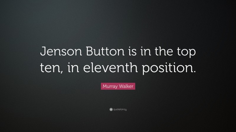Murray Walker Quote: “Jenson Button is in the top ten, in eleventh position.”