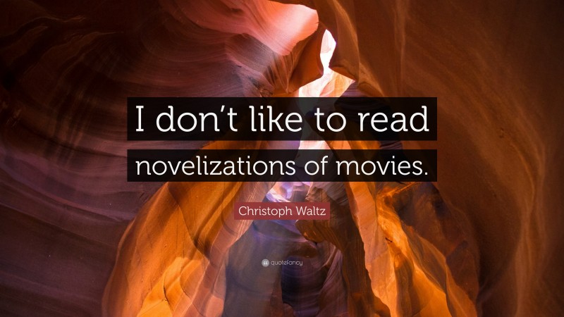 Christoph Waltz Quote: “I don’t like to read novelizations of movies.”