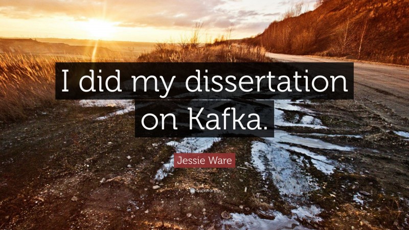 Jessie Ware Quote: “I did my dissertation on Kafka.”