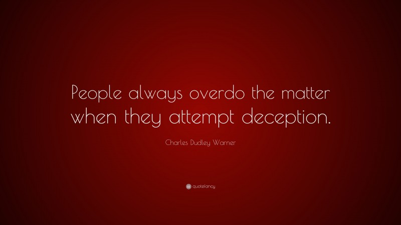 Charles Dudley Warner Quote: “People always overdo the matter when they attempt deception.”