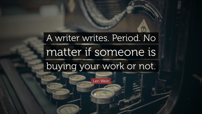 Len Wein Quote: “A writer writes. Period. No matter if someone is buying your work or not.”