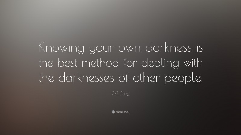 C.G. Jung Quote: “Knowing your own darkness is the best method for ...