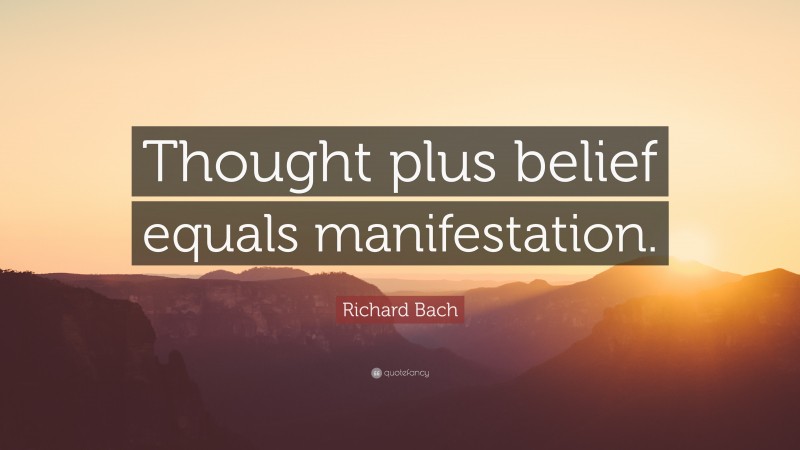 Richard Bach Quote: “Thought plus belief equals manifestation.”