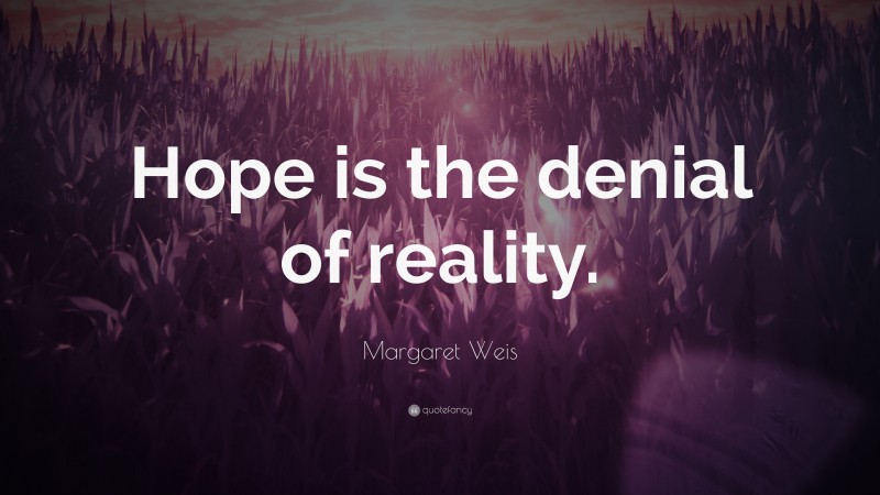 Margaret Weis Quote: “Hope is the denial of reality.”