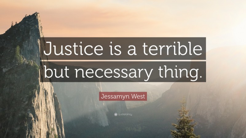 Jessamyn West Quote: “Justice is a terrible but necessary thing.”