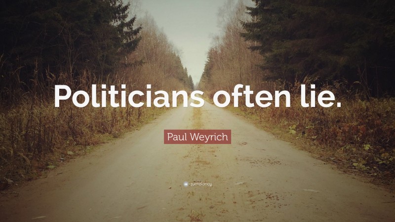 Paul Weyrich Quote: “Politicians often lie.”