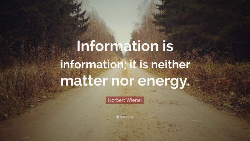 Norbert Wiener Quote: “Information is information; it is neither matter nor energy.”