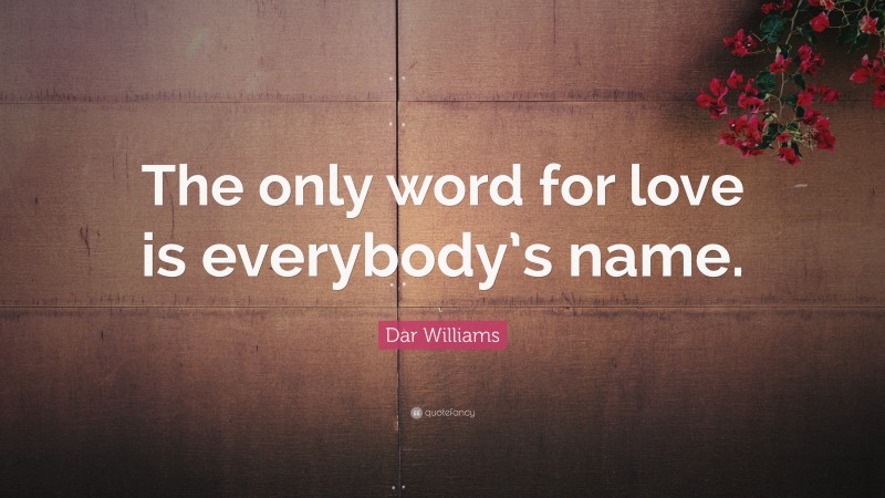 Dar Williams Quote: “The only word for love is everybody’s name.”