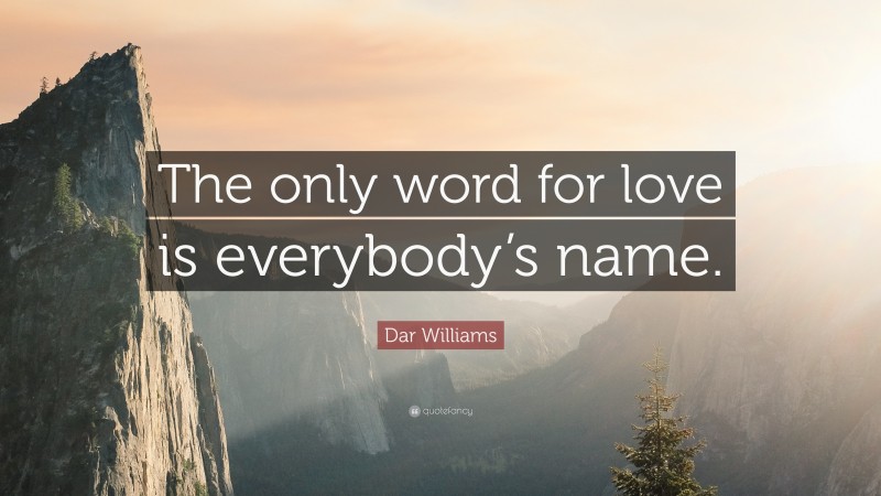 Dar Williams Quote: “The only word for love is everybody’s name.”