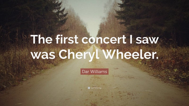 Dar Williams Quote: “The first concert I saw was Cheryl Wheeler.”