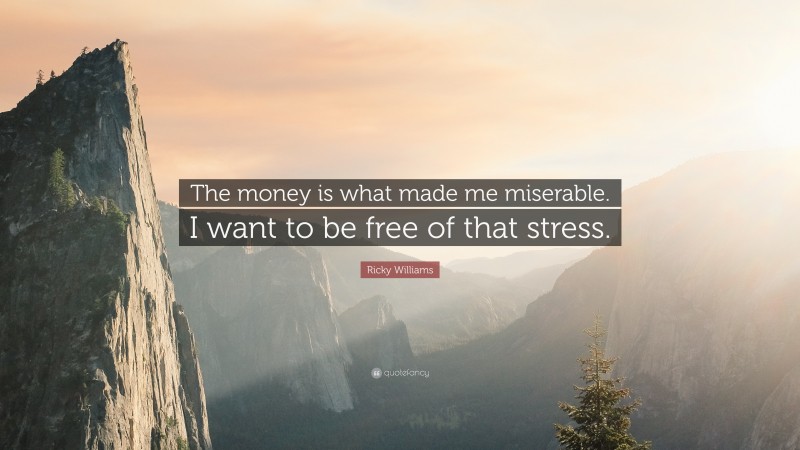 Ricky Williams Quote: “The money is what made me miserable. I want to be free of that stress.”