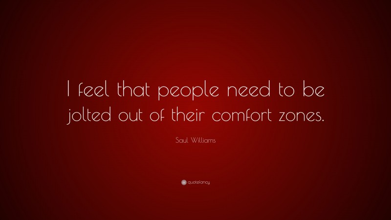 Saul Williams Quote: “I feel that people need to be jolted out of their comfort zones.”