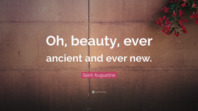 Saint Augustine Quote: “Oh, beauty, ever ancient and ever new.”