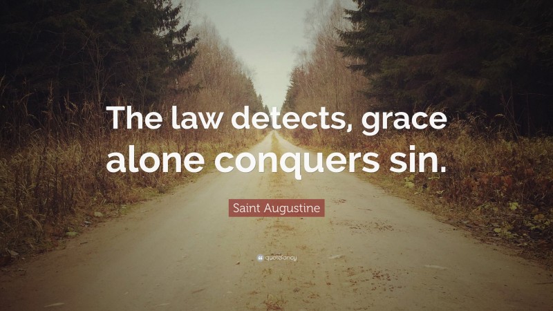 Saint Augustine Quote: “The law detects, grace alone conquers sin.”