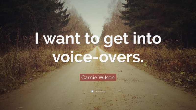 Carnie Wilson Quote: “I want to get into voice-overs.”