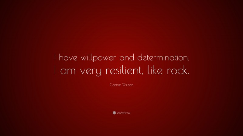 Carnie Wilson Quote: “I have willpower and determination. I am very resilient, like rock.”
