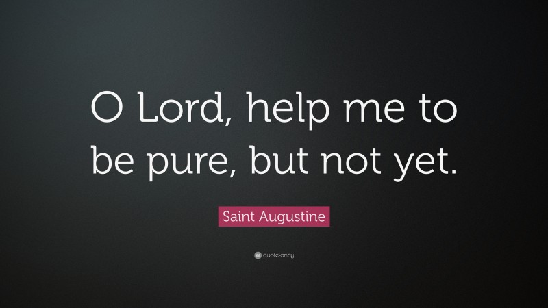 Saint Augustine Quote: “O Lord, help me to be pure, but not yet.”