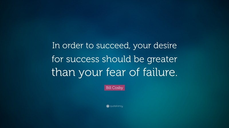 Bill Cosby Quote: “In order to succeed, your desire for success should ...