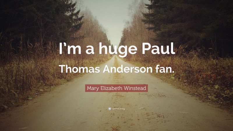 Mary Elizabeth Winstead Quote: “I’m a huge Paul Thomas Anderson fan.”