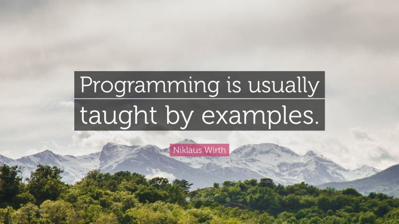 Niklaus Wirth Quote: “Programming is usually taught by examples.”