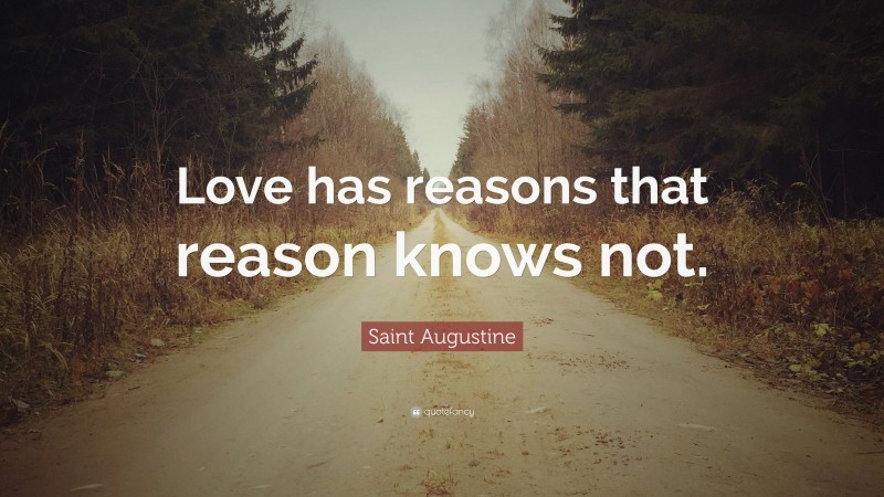 Saint Augustine Quote: “Love has reasons that reason knows not.”