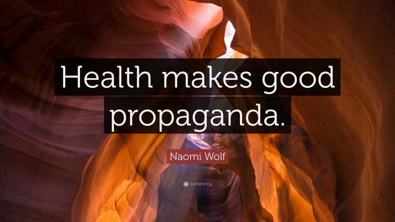 Naomi Wolf Quote: “Health makes good propaganda.”