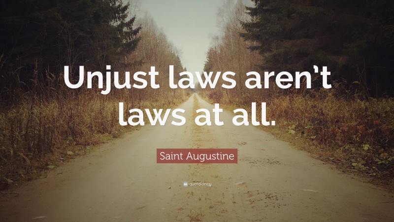 Saint Augustine Quote: “Unjust laws aren’t laws at all.”