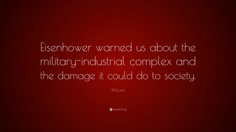 Will.i.am Quote: “Eisenhower warned us about the military-industrial complex and the damage it could do to society.”