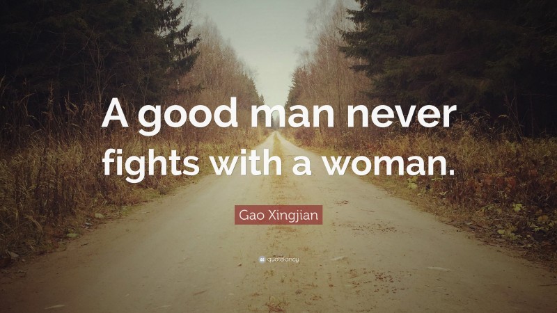 Gao Xingjian Quote: “A good man never fights with a woman.”