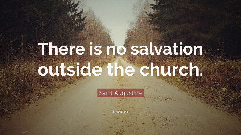 Saint Augustine Quote: “There is no salvation outside the church.”