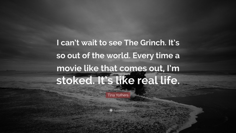 Tina Yothers Quote: “I can’t wait to see The Grinch. It’s so out of the world. Every time a movie like that comes out, I’m stoked. It’s like real life.”