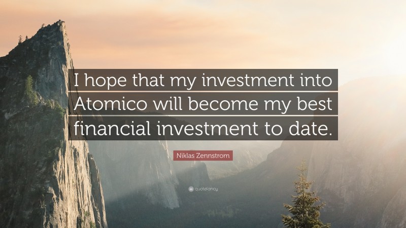 Niklas Zennstrom Quote: “I hope that my investment into Atomico will become my best financial investment to date.”