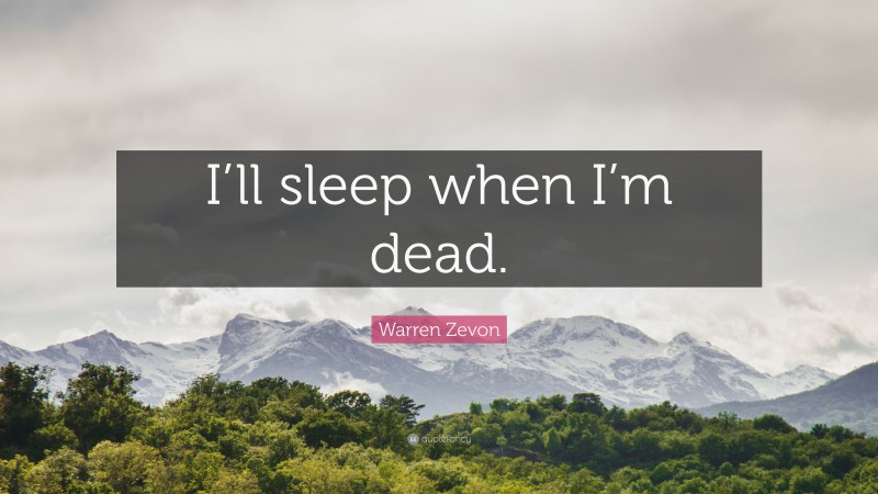 Warren Zevon Quote: “I’ll sleep when I’m dead.”