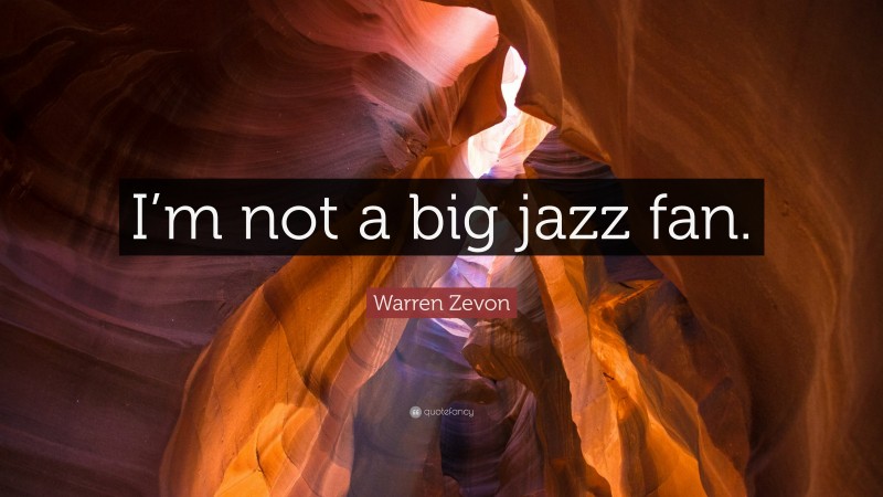 Warren Zevon Quote: “I’m not a big jazz fan.”