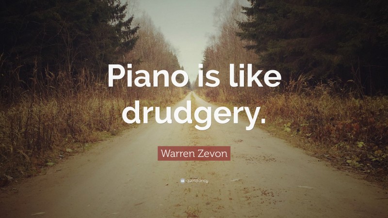 Warren Zevon Quote: “Piano is like drudgery.”