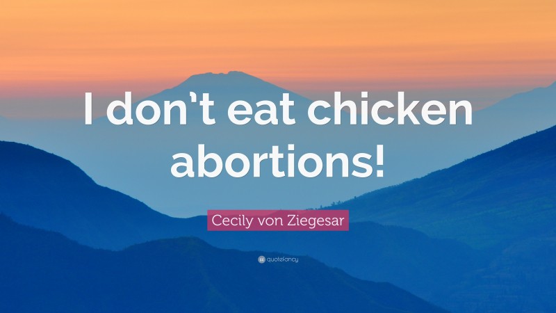 Cecily von Ziegesar Quote: “I don’t eat chicken abortions!”