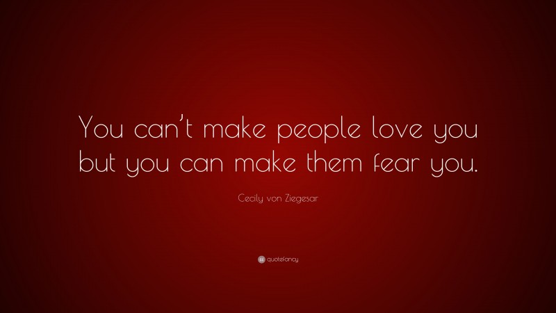 Cecily von Ziegesar Quote: “You can’t make people love you but you can make them fear you.”