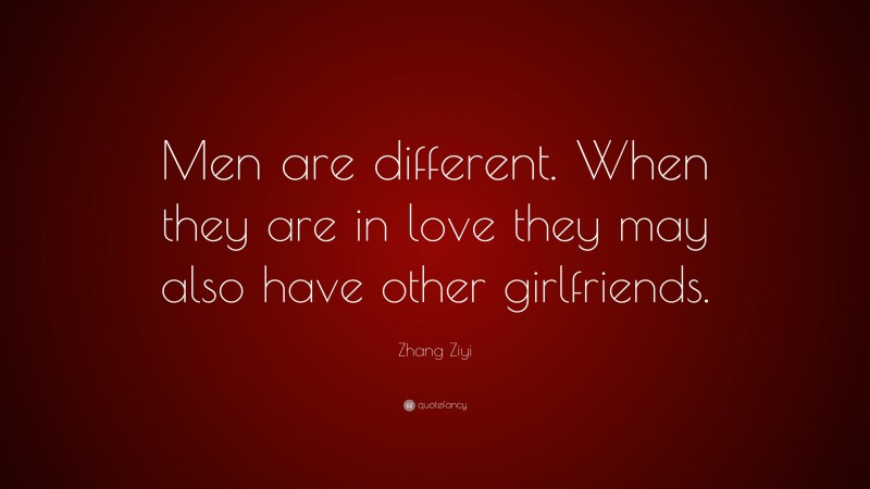 Zhang Ziyi Quote: “Men are different. When they are in love they may also have other girlfriends.”