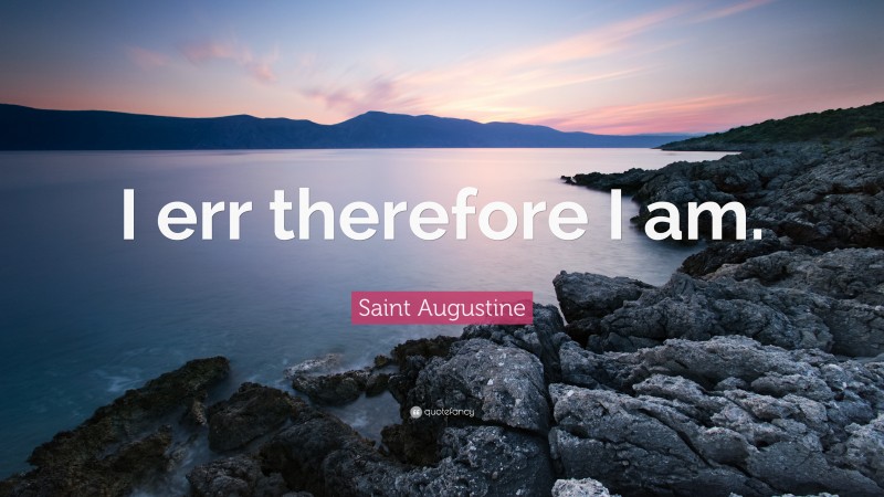 Saint Augustine Quote: “I err therefore I am.”