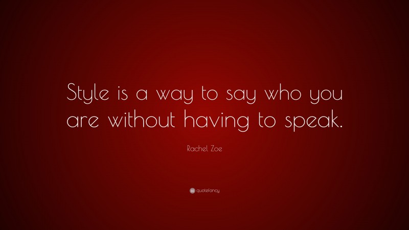 Rachel Zoe Quote: “Style is a way to say who you are without having to speak.”