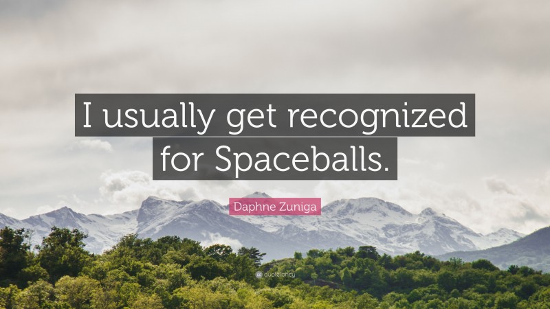 Daphne Zuniga Quote: “I usually get recognized for Spaceballs.”