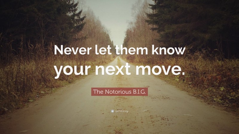 The Notorious B.I.G. Quote: “Never Let Them Know Your Next Move.”