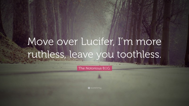 The Notorious B.I.G. Quote: “Move over Lucifer, I’m more ruthless, leave you toothless.”