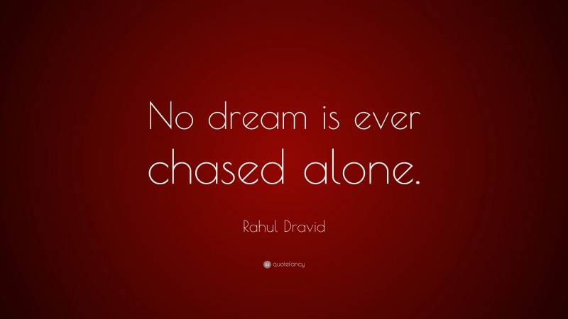 Rahul Dravid Quote: “No dream is ever chased alone.”